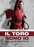 Il toro sono io. Vita e gol di Paolo Pulici Il toro sono io. Vita e gol di Paolo Pulici