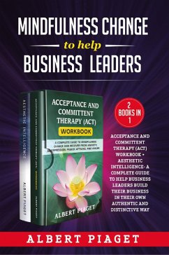 Mindfulness change to help business leaders: Acceptance and committent therapy (act) workbook - Aesthetic intelligence. A complete guide to help business leaders build their business in their own authentic and distinctive way - Piaget, Albert
