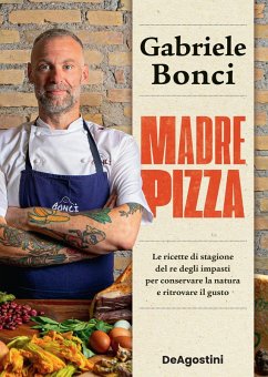 Madre pizza. Le ricette di stagione del re degli impasti per conservare la natura e ritrovare il gusto - Bonci, Gabriele Madre pizza. Le ricette di stagione del re degli impasti per conservare la natura e ritrovare il gusto - Bonci, Gabriele