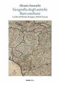 Cover Geografia degli antichi stati emiliani. I confini dell'Emilia Romagna e dell'alta Toscana