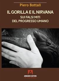 Il gorilla e il nirvana. Sui falsi miti del progresso umano - Bottali, Piero