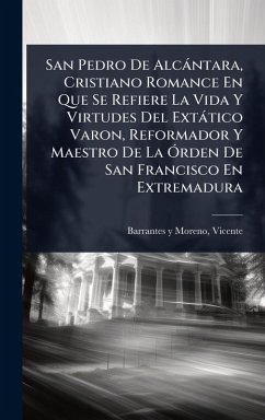 Cover San Pedro De Alcàntara, Cristiano Romance En Que Se Refiere La Vida Y Virtudes Del Extàtico Varon, Reformador Y Maestro De La Ã