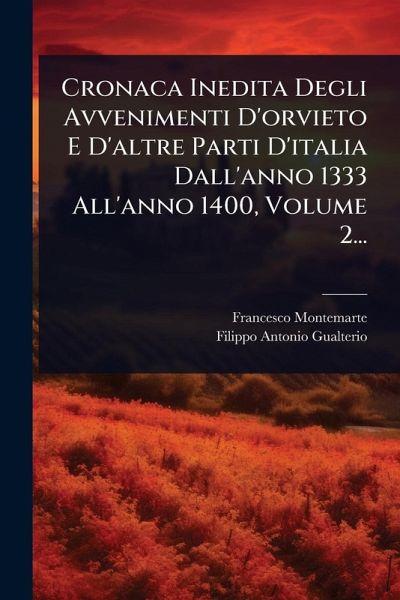 Cronaca Inedita Degli Avvenimenti D'orvieto E D'altre Parti D'italia Dall'anno 1333 All'anno 1400, Volume 2...