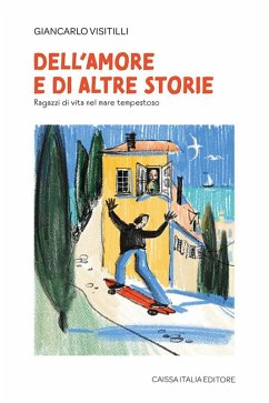 Dell'amore e di altre storie. Ragazzi di vita nel mare tempestoso - Visitilli, Giancarlo