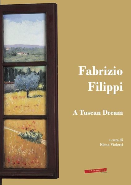 Fabrizio Filippi. A Tuscan Dream Fabrizio Filippi. A Tuscan Dream