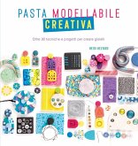 Pasta modellabile creativa. Oltre 30 tecniche e progetti per creare gioielli Pasta modellabile creativa. Oltre 30 tecniche e progetti per creare gioielli