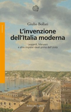 L' invenzione dell'Italia moderna. Leopardi, Manzoni e altre imprese ideali prima dell'Unità - Bollati, Giulio