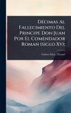 DÃ(c)cimas Al Fallecimiento Del Principe Don Juan Por El Comendador Roman (siglo Xv);