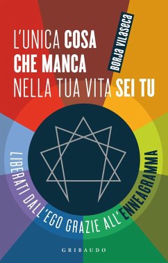 L' unica cosa che manca nella tua vita sei tu. Liberati dall'ego grazie all'enneagramma - Vilaseca, Borja