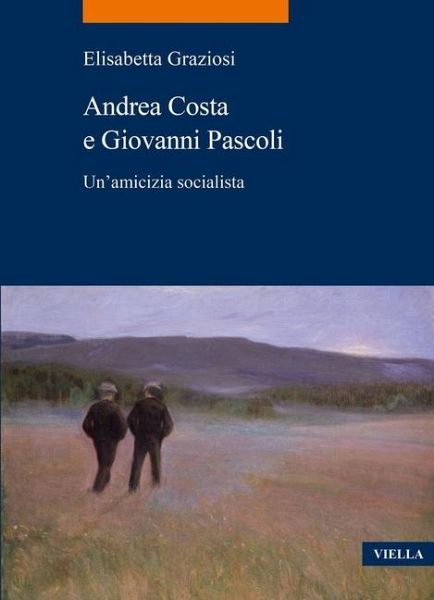 Andrea Costa e Giovanni Pascoli. Un'amicizia socialista