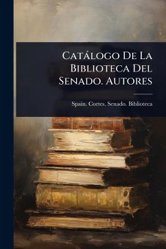 Cover Catàlogo De La Biblioteca Del Senado. Autores
