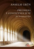 Preghiera e conoscenza di sé. Per incontrare Dio Preghiera e conoscenza di sé. Per incontrare Dio