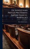 De Indole Iuris Privati Pro Habitu Imperii Danico-norvegici De Indole Iuris Privati Pro Habitu Imperii Danico-norvegici