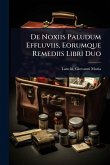 De Noxiis Paludum Effluviis, Eorumque Remediis Libri Duo De Noxiis Paludum Effluviis, Eorumque Remediis Libri Duo