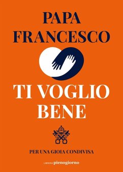 Ti voglio bene. Per una gioia condivisa - Francesco (Jorge Mario Bergoglio) Ti voglio bene. Per una gioia condivisa - Francesco (Jorge Mario Bergoglio)