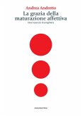 La grazia della maturazione affettiva. Dieci esercizi di preghiera La grazia della maturazione affettiva. Dieci esercizi di preghiera