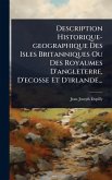 Description Historique-geographique Des Isles Britanniques Ou Des Royaumes D'angleterre, D'ecosse Et D'irlande... Description Historique-geographique Des Isles Britanniques Ou Des Royaumes D'angleterre, D'ecosse Et D'irlande...