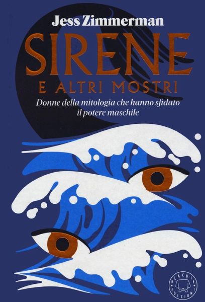 Sirene e altri mostri. Donne della mitologia che hanno sfidato il potere maschile Sirene e altri mostri. Donne della mitologia che hanno sfidato il potere maschile
