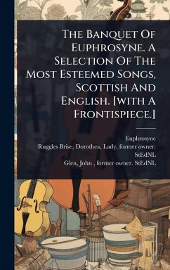 The Banquet Of Euphrosyne. A Selection Of The Most Esteemed Songs, Scottish And English. [with A Frontispiece.] - Euphrosyne