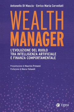Wealth manager. L'evoluzione del ruolo tra intelligenza artificiale e finanza comportamentale - Di Mascio, Antonello; Cervellati, Enrico Maria