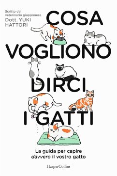 Cosa vogliono dirci i gatti. La guida per capire davvero il vostro gatto - Hattori, Yuki