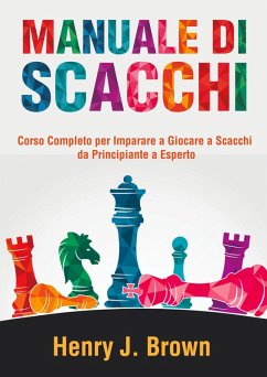 Manuale di scacchi. Corso completo per imparare a giocare a scacchi. Da principiante a esperto - Brown, Henry J.