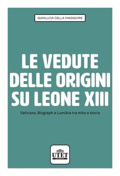 Le vedute delle origini su Leone XIII. Vaticano, Biograph e Lumière tra mito e storia - Della Maggiore, Gianluca