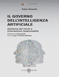 Il governo dell'Intelligenza Artificiale. Gestione dei rischi e innovazione responsabile - Razzante, Ruben