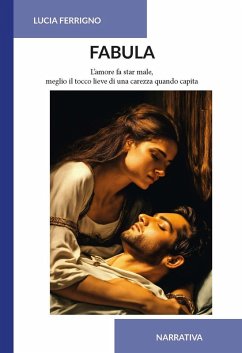 Fabula. L'amore fa star male, meglio il tocco lieve di una carezza quando capita - Ferrigno, Lucia