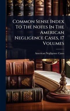 Cover Common Sense Index To The Notes In The American Negligence Cases, 17 Volumes