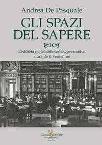 Gli spazi del sapere. L'edilizia delle biblioteche governative durante il Ventennio - De Pasquale, Andrea Gli spazi del sapere. L'edilizia delle biblioteche governative durante il Ventennio - De Pasquale, Andrea