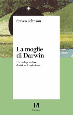 La moglie di Darwin. L'arte di prendere decisioni lungimiranti - Johnson, Steven