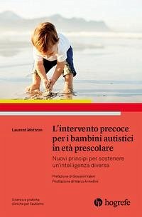 L' intervento precoce per i bambini autistici in età prescolare. Nuovi principi per sostenere un'intelligenza diversa - Mottron, Laurent