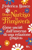 Dopo Narciso la primavera. Come uscire dal lungo inverno di una relazione tossica Dopo Narciso la primavera. Come uscire dal lungo inverno di una relazione tossica