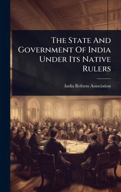 The State And Government Of India Under Its Native Rulers - Association, India Reform