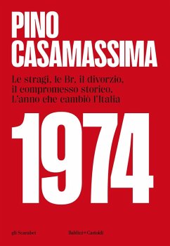 1974. Le stragi, le BR, il divorzio, il compromesso storico. L'anno che cambiò l'Italia - Casamassima, Pino 1974. Le stragi, le BR, il divorzio, il compromesso storico. L'anno che cambiò l'Italia - Casamassima, Pino