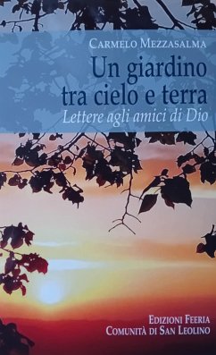 Un giardino tra cielo e terra. Lettere agli amici di Dio - Mezzasalma, Carmelo