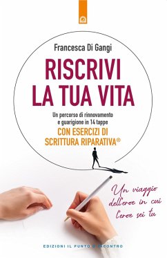 Riscrivi la tua vita. Un percorso di rinnovamento e guarigione in 14 tappe. Con esercizi di scrittura riparativa - Di Gangi, Francesca