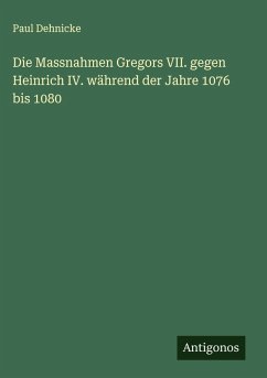 Cover Die Massnahmen Gregors VII. gegen Heinrich IV. während der Jahre 1076 bis 1080