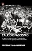 Calcio e fascismo. Lo sport come strumento di propaganda: il lato oscuro del 'gioco più bello del mondo'