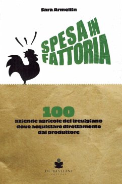 Spesa in fattoria. 100 aziende agricole del trevigiano dove acquistare direttamente dal produttore - Armellin, Sara Spesa in fattoria. 100 aziende agricole del trevigiano dove acquistare direttamente dal produttore - Armellin, Sara