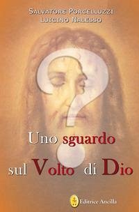 Uno sguardo sul volto di dio - Porcelluzzi, Salvatore; Nalesso, Luigino