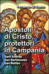 Cover Apostoli di Cristo, protettori in Campania. Sant'Andrea, san Bartolomeo, san Matteo