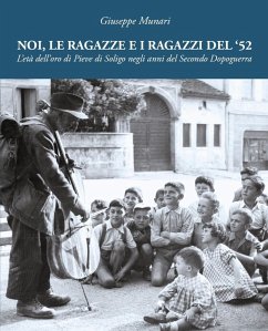Noi, le ragazze e i ragazzi del '52. L'età dell'oro di Pieve di Soligo negli anni del Secondo Dopoguerra - Munari, Giuseppe