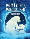 Papà è con te, piccolo orso. L'amore di un padre non ti lascia mai solo Papà è con te, piccolo orso. L'amore di un padre non ti lascia mai solo
