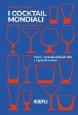 I cocktail mondiali. Tutti i cocktail ufficiali IBA e i grandi esclusi I cocktail mondiali. Tutti i cocktail ufficiali IBA e i grandi esclusi