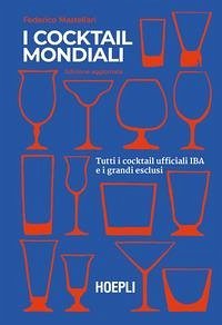I cocktail mondiali. Tutti i cocktail ufficiali IBA e i grandi esclusi - Mastellari, Federico
