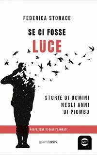 Se ci fosse luce. Storie di uomini negli anni di Piombo - Storace, Federica