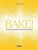 Bake! Tecniche ed elementi dei dolci da forno Bake! Tecniche ed elementi dei dolci da forno