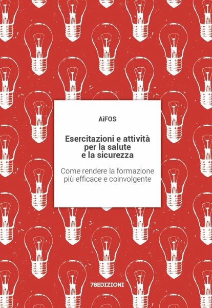 Esercitazioni e attività per la salute e la sicurezza. Come rendere la formazione più efficace e coinvolgente Esercitazioni e attività per la salute e la sicurezza. Come rendere la formazione più efficace e coinvolgente